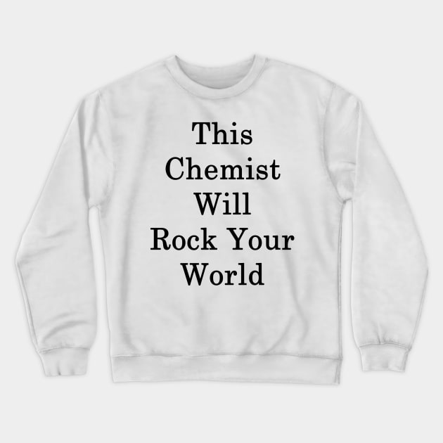 This Chemist Will Rock Your World Crewneck Sweatshirt by supernova23